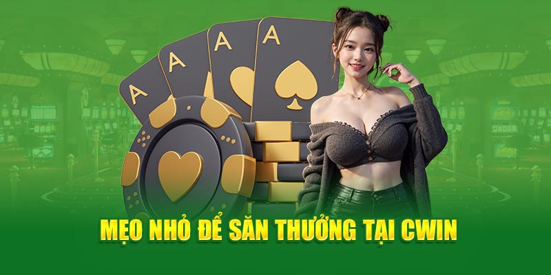 Mẹo nhỏ để săn thưởng tại Cwin