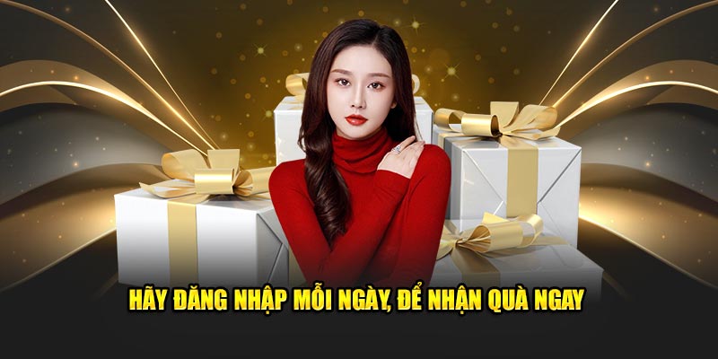 Hãy đăng nhập mỗi ngày, để nhận quà ngay